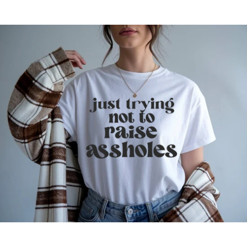 Just Trying Not to Raise Assholes