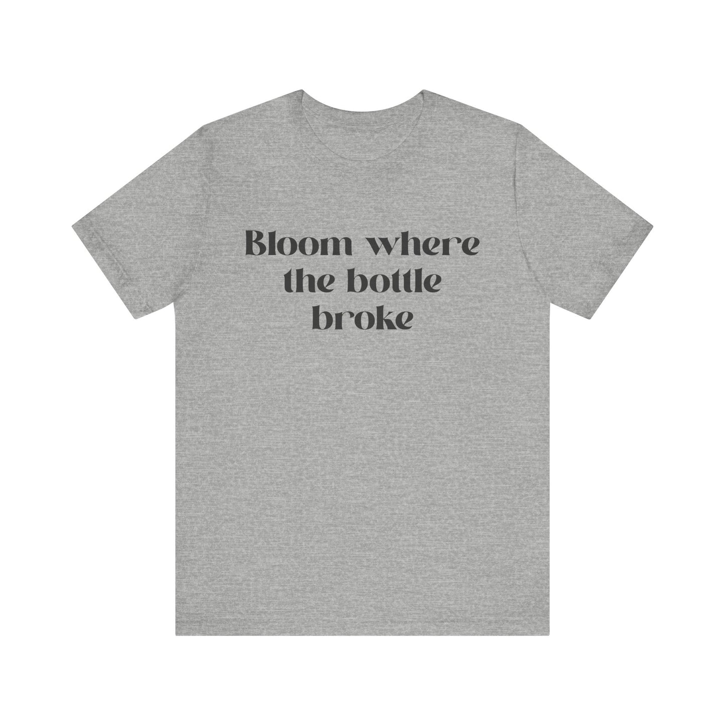 Bloom Where The Bottle Broke Unisex Tee